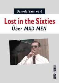 Title: Lost in the Sixties: Über MAD MEN, Author: Daniela Sannwald