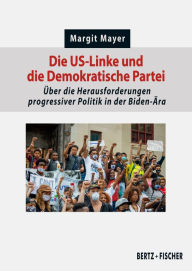 Title: Die US-Linke und die Demokratische Partei: Über die Herausforderungen progressiver Politik in der Biden-Ära, Author: Margit Mayer