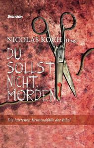 Title: Du sollst nicht morden: Die härtesten Kriminalfälle der Bibel, Author: Nicolas Koch