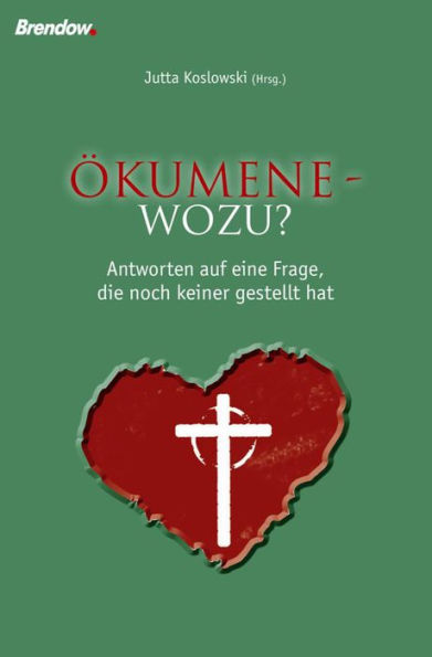 Ökumene - wozu?: Antworten auf eine Frage, die so noch keiner gestellt hat