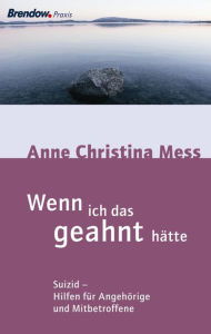 Title: Wenn ich das geahnt hätte: Suizid - Hilfen für Angehörige und Mitbetroffene, Author: Anne Christina Mess