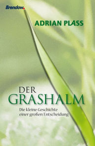 Title: Der Grashalm: Kleine Geschichte einer großen Entscheidung, Author: Adrian Plass