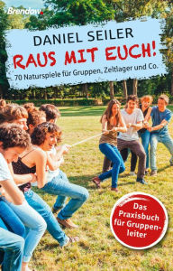 Title: Raus mit Euch!: 70 Naturpiele für Gruppen, Zeltlager und Co., Author: Daniel Seiler