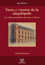 Title: Voces y voceros de la megalópolis: La crónica periodístico-literaria en México., Author: Anadeli Bencomo