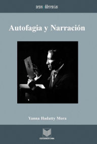 Title: Autofagia y narración: Estrategias de representación en la narrativa iberoamericana de vanguardia, 1922-1935., Author: Yanna Hadatty Mora