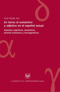 Title: En torno al sustantivo y adjetivo en el español actual: Aspectos cognitivos, semánticos, (morfo)sintácticos y lexicogenéticos, Author: Gerd Wotjak