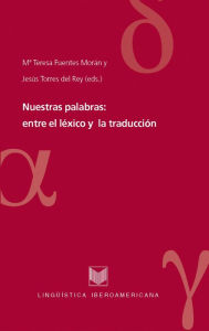 Title: Nuestras palabras: entre el léxico y la traducción, Author: María Teresa Fuentes Morán