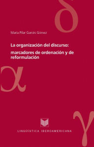 Title: La organización del discurso: marcadores de ordenación y de reformulación, Author: María Pilar Garcés Gómez