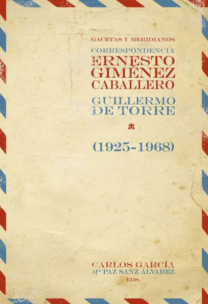 Gacetas y meridianos: Correspondencia Ernesto Giménez Caballero / Guillermo de Torre (1925-1968).