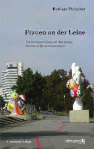 Title: Frauen an der Leine: Stadtspaziergänge auf den Spuren berühmter Hannoveranerinnen, Author: Barbara Fleischer