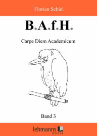 Title: B.A.f.H.: Band 3: Carpe Diem Academicum, Author: Florian Schiel