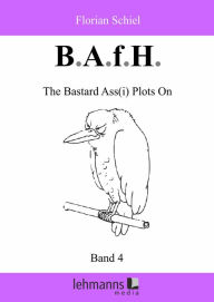 Title: B.A.f.H.: Band 4: The Bastard Ass(i) Plots on, Author: Florian Schiel