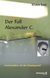 Title: Der Fall Alexander C.: Konfrontation mit der Staatsgewalt, Author: Klaus Jost