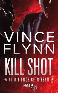 Title: Kill Shot - In die Enge getrieben: Thriller, Author: Vince Flynn