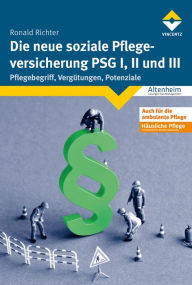 Title: Die neue soziale Pflegeversicherung - PSG I, II und III: Pflegebegriff, Vergütungen, Potenziale, Author: Ronald Richter