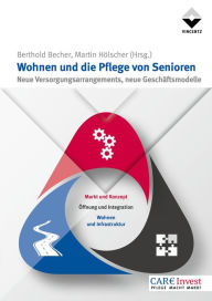 Title: Wohnen und die Pflege von Senioren: Neue Versorgungsarrangements, neue Geschäftsmodelle, Author: Berthold Becher