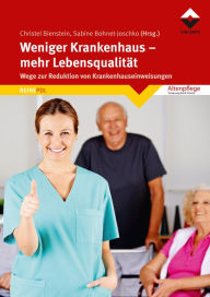Title: Weniger Krankenhaus - mehr Lebensqualität: Wege zur Reduktion von Krankenhauseinweisungen, Author: Christel Bienstein