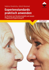 Title: Expertenstandards praktisch anwenden: Im Kontext von Strukturmodell und neuem Pflegebedürftigkeitsbegriff, Author: Sabine Hindrichs