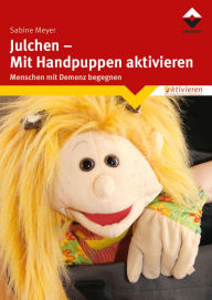 Title: Julchen - Mit Handpuppen aktivieren: Menschen mit Demenz begegnen, Author: Sabine Meyer