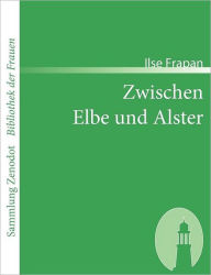 Title: Zwischen Elbe und Alster: Hamburger Novellen, Author: Ilse Frapan