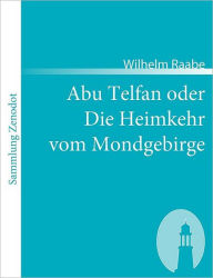 Title: Abu Telfan oder Die Heimkehr vom Mondgebirge, Author: Wilhelm Raabe