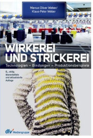 Title: Wirkerei und Strickerei: Ein Leitfaden für Industrie und Handel, Author: Prof. Dr.-Ing Marcus O. Weber