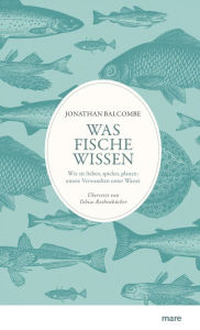Title: Was Fische wissen: Wie sie lieben, spielen, planen: unsere Verwandten unter Wasser, Author: Jonathan Balcombe