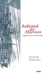 Title: Aufstand der Matrosen: Tagebuch einer Revolution, Author: Dirk Liesemer