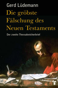 Title: Die gröbste Fälschung des Neuen Testaments: Der zweite Thessalonicherbrief, Author: Gerd Lüdemann