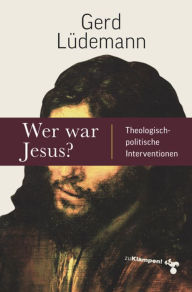 Title: Wer war Jesus?: Theologisch-politische Interventionen, Author: Gerd Lüdemann