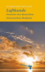 Title: Lufthunde: Portraits der deutschen literarischen Moderne, Author: Burkhard Müller