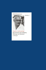 Title: Negative Anthropologie. Schriften 3: Spontaneität und Verfügung. Sabotage des Schicksals, Author: Ulrich Sonnemann