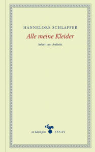 Title: Alle meine Kleider: Arbeit am Auftritt, Author: Hannelore Schlaffer