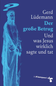 Title: Der große Betrug: Und was Jesus wirklich sagte und tat, Author: Gerd Lüdemann