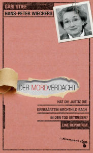 Title: Der Mordverdacht: Hat die Justiz die Krebsärztin Mechthild Bach in den Tod getrieben? Eine Reportage, Author: Gabi Stief
