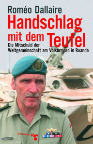 Title: Handschlag mit dem Teufel: Die Mitschuld der Weltgemeinschaft am Völkermord in Ruanda, Author: Roméo Dallaire