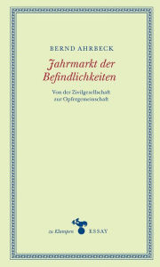 Title: Jahrmarkt der Befindlichkeiten: Von der Zivilgesellschaft zur Opfergemeinschaft, Author: Bernd Ahrbeck