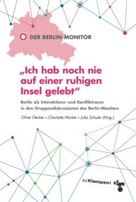 Title: »Ich hab noch nie auf einer ruhigen Insel gelebt«: Berlin als Interaktions- und Konfliktraum in den Gruppendiskussionen des Berlin-Monitors, Author: Julia Schuler