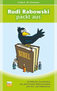 Title: Rudi Rabowski packt aus: 52 biblische Geschichten aus dem frechen Rabenschnabel zum Vor- und Selberlesen, Author: Frank E. W. Ortmann