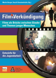 Title: Film und Verkündigung: Filme als Brücke zwischen Glaube und Themen junger Menschen - Entwürfe für die Jugendarbeit, Author: Martin Burger