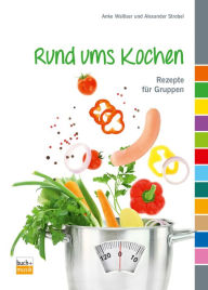 Title: Rund ums Kochen: Rezepte für Gruppen, Author: Anke Walliser