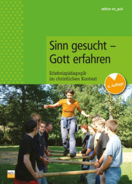 Title: Sinn gesucht - Gott erfahren: Erlebnispädagogik im christlichen Kontext, Author: Achim Grosser