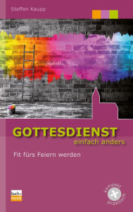 Title: Gottesdienst einfach anders: Fit fürs Feiern werden, Author: Steffen Kaupp