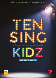 Title: TEN SING KIDZ: In kleinen Schritten zum großen Applaus - Das Praxisbuch, Author: Claudia Meyer