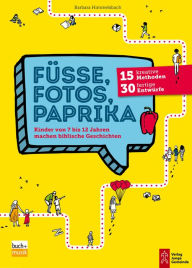 Title: Füße, Fotos, Paprika: Kinder von 7 bis 12 Jahren machen biblische Geschichten. 15 kreative Methoden - 30 fertige Entwürfe, Author: Barbara Himmelsbach