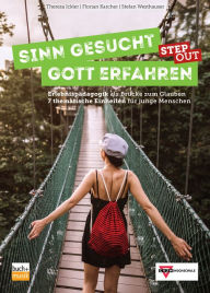 Title: Sinn gesucht - Gott erfahren STEP OUT: Erlebnispädagogik als Brücke zum Glauben - 7 thematische Einheiten für junge Menschen, Author: Theresa Ickler