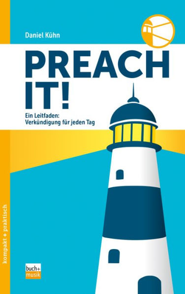Preach it!: Ein Leitfaden: Verkündigung für jeden Tag