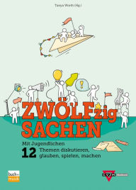 Title: ZWÖLFzig Sachen: Mit Jugendlichen 12 Themen diskutieren, glauben, spielen, machen, Author: Tanya Worth