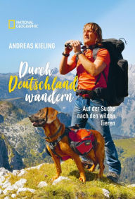 Title: Durch Deutschland wandern: Auf der Suche nach den wilden Tieren, Author: Andreas Kieling