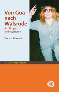 Title: Von Goa nach Walsrode: Auf Drogen und Psychosen, Author: Florian Reisewitz